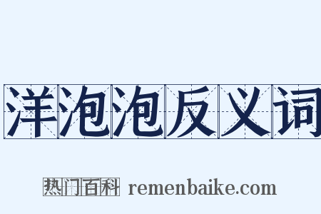 洋泡泡反义词是什么意思的图片